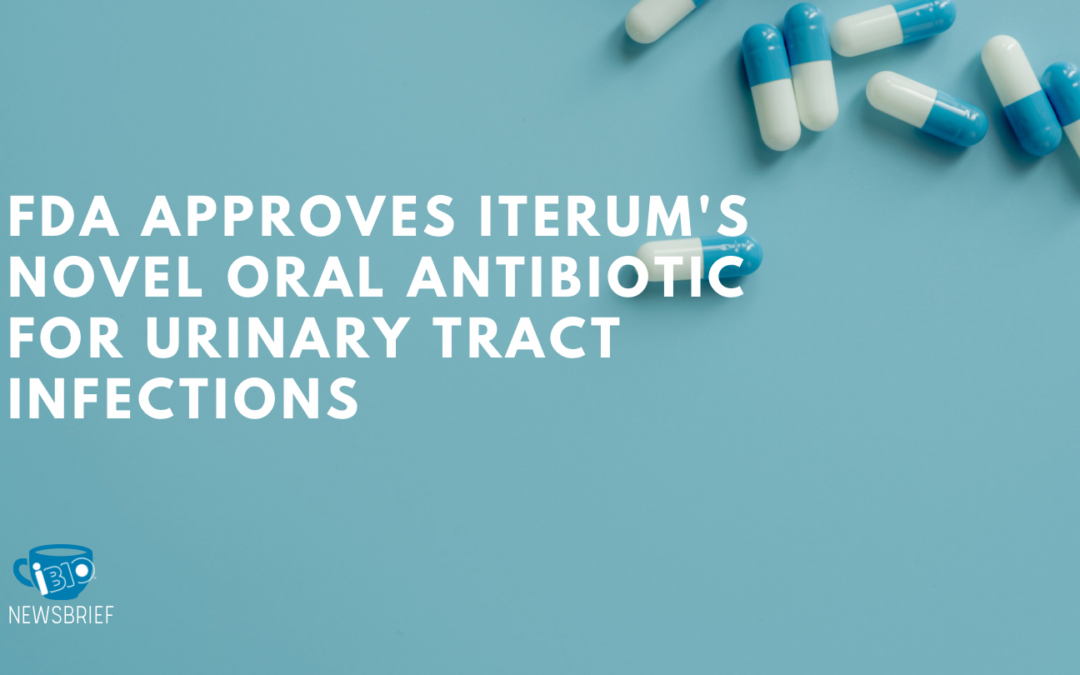 FDA Approves Iterum’s Novel Oral Antibiotic for Urinary Tract Infections